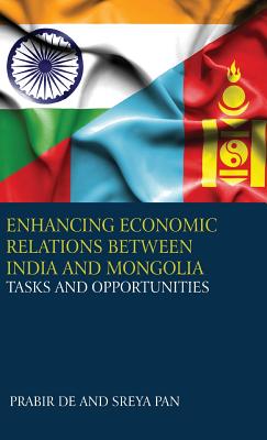 Enhancing Economic Relations Between India and Mongolia: Tasks and Opportunities (First) By Prabir De, Shreya Pan Cover Image