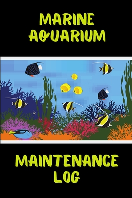 Marine Aquarium Maintenance Log: Customized Reef Tank Aquarium Hobbyist Record Keeping Book. Log Water Chemistry, Maintenance And Marine Fish Health. Cover Image