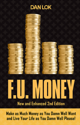 F.U. Money: Make as Much Money as You Want and Live Your Life as You Damn Well Please! By Dan Lok Cover Image