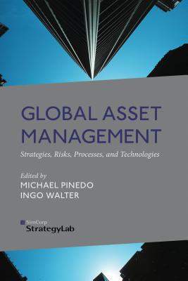 Global Asset Management: Strategies, Risks, Processes, and Technologies By M. Pinedo (Editor), I. Walter (Editor) Cover Image