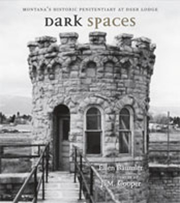 Dark Spaces: Montana's Historic Penitentiary at Deer Lodge Cover Image