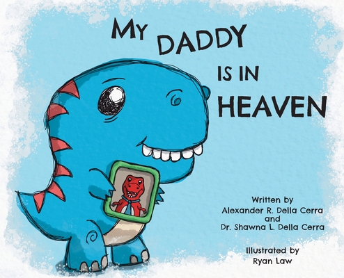 My Daddy is in Heaven By Shawna L. Della Cerra, Alexander R. Della Cerra, Ryan Law (Illustrator) Cover Image