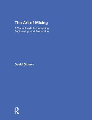 The Art of Mixing: A Visual Guide to Recording, Engineering, and Production Cover Image