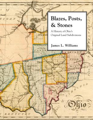 Blazes, Posts & Stones: A History of Ohio's Original Land Subdivisions (Series on Ohio History and Culture) Cover Image