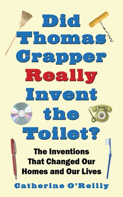 Did Thomas Crapper Really Invent the Toilet?: The Inventions That Changed Our Homes and Our Lives Cover Image