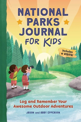 National Parks Journal for Kids: Log and Remember Your Awesome Outdoor Adventures By Jason Epperson, Abby Epperson Cover Image