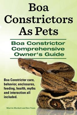 Boa Constrictors as Pets. Boa Constrictor Comprehensive Owner's Guide. Boa Constrictor Care, Behavior, Enclosures, Feeding, Health, Myths and Interact Cover Image