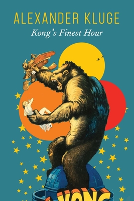 Kong's Finest Hour: A Chronicle of Connections (The German List) By Alexander Kluge Cover Image