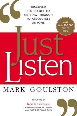 Just Listen: Discover the Secret to Getting Through to Absolutely Anyone By Mark Goulston Cover Image