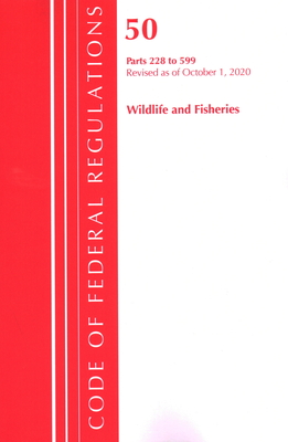 Code of Federal Regulations, Title 50 Wildlife and Fisheries 228-599, Revised as of October 1, 2020 Cover Image