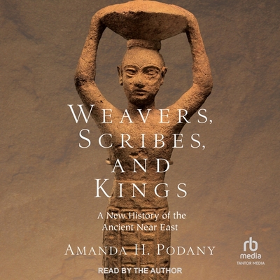Weavers, Scribes, and Kings: A New History of the Ancient Near East Cover Image