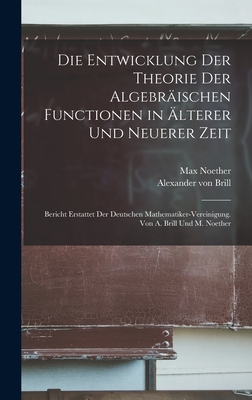 Die Entwicklung der Theorie der algebräischen Functionen in älterer und neuerer Zeit; Bericht erstattet der Deutschen Mathematiker-Vereinigung. Von A. Cover Image
