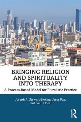 Bringing Religion and Spirituality Into Therapy: A Process-based Model for Pluralistic Practice By Joseph A. Stewart-Sicking, Jesse Fox, Paul J. Deal Cover Image