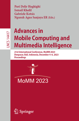 Advances in Mobile Computing and Multimedia Intelligence: 21st International Conference, Momm 2023, Denpasar, Bali, Indonesia, December 4-6, 2023, Pro (Lecture Notes in Computer Science #1441)