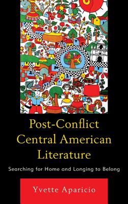 Post-Conflict Central American Literature: Searching for Home and Longing to Belong Cover Image