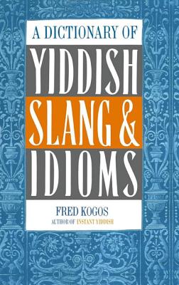 A Dictionary of Yiddish Slang & Idioms By Fred Kogos Cover Image