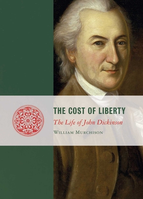 Cost of Liberty: The Life of John Dickinson (Lives of the Founders)