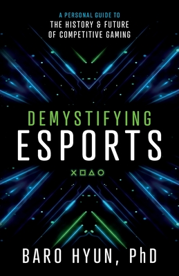 Demystifying Esports: A Personal Guide to the History and Future of Competitive Gaming Cover Image