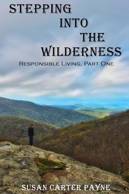 Stepping into the Wilderness: Responsible Living: Part One By Susan Carter Payne Cover Image