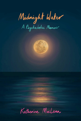 Midnight Water: A Psychedelic Memoir By Katherine MacLean, PhD Cover Image