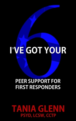 I've Got Your Six: Peer Support for First Responders By Tania Glenn Cover Image