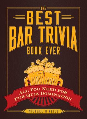 The Best Bar Trivia Book Ever: All You Need for Pub Quiz Domination Cover Image