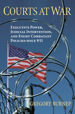 Courts at War: Executive Power, Judicial Intervention, and Enemy Combatant Policies Since 9/11 By Gregory Burnep Cover Image