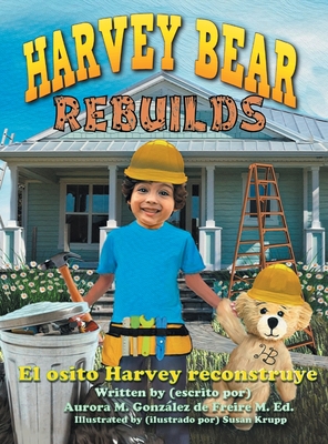 Harvey Bear Rebuilds: El osito Harvey reconstruye By Aurora M. González de Freire, Susan Krupp (Illustrator) Cover Image