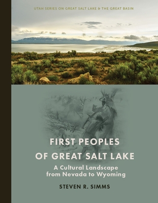 First Peoples of Great Salt Lake: A Cultural Landscape from Nevada to Wyoming (Utah Series on Great Salt Lake and the Great Basin) Cover Image
