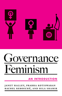 Governance Feminism: An Introduction By Janet Halley, Prabha Kotiswaran, Rachel Rebouché, Hila Shamir Cover Image