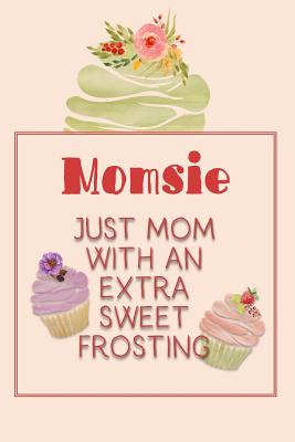 Momsie Just Mom with an Extra Sweet Frosting: Personalized Notebook for the Sweetest Woman You Know By Nana's Grand Books Cover Image