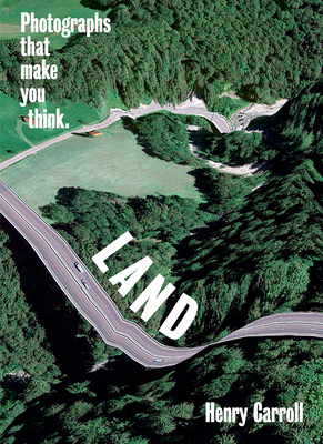 LAND: Photographs That Make You Think By Henry Carroll Cover Image
