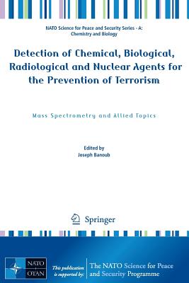 Detection of Chemical, Biological, Radiological and Nuclear Agents for the Prevention of Terrorism: Mass Spectrometry and Allied Topics (NATO Science for Peace and Security Series A: Chemistry and) Cover Image