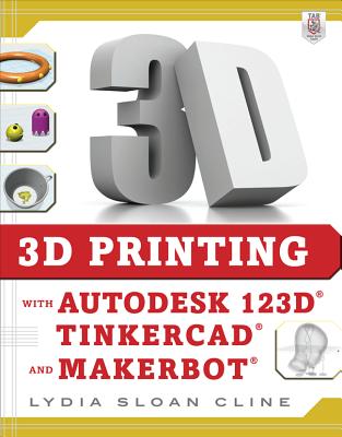 3D Printing with Autodesk 123d, Tinkercad, and Makerbot Cover Image