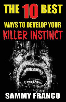 The 10 Best Ways to Develop Your Killer Instinct: Powerful Exercises That Will Unleash Your Inner Beast By Sammy Franco Cover Image
