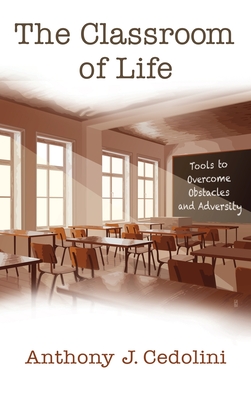The Classroom of Life: Tools and Skills to Overcome Obstacles and Adversity Cover Image