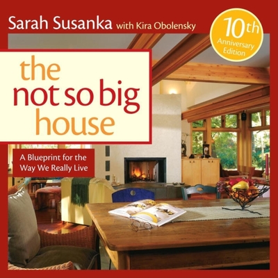 The Not So Big House: A Blueprint for the Way We Really Live By Sarah Susanka, Kira Obolensky Cover Image