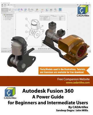 Autodesk Fusion 360: A Power Guide for Beginners and Intermediate Users By John Willis, Sandeep Dogra, Cadartifex Cover Image