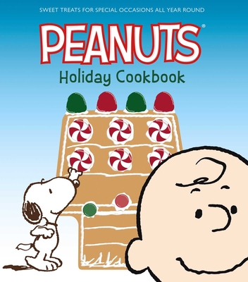 The Peanuts Holiday Cookbook: Sweet Treats for Favorite Occasions All Year Round By Various Authors Cover Image