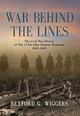 War Behind the Lines: The Civil War History of The 115th Ohio Infantry Regiment 1862-1865 Cover Image