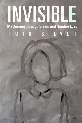 Invisible: My Journey Through Vision and Hearing Loss By Ruth Silver Cover Image
