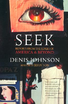 Seek: Reports from the Edges of America & Beyond By Denis Johnson Cover Image