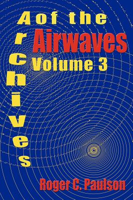 Archives of the Airwaves Vol. 3 By Roger C. Paulson Cover Image
