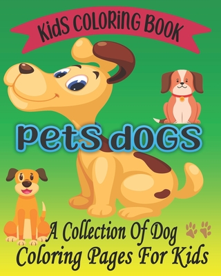 Kids Coloring Book Pets Dogs: Girls Ages 8-12 or Adult Relaxation, Kids Ages  4-8, Dog Coloring Books for Kids Ages 8-12, Really Relaxing Animal Colo  (Paperback)