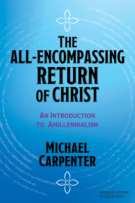 The All-Encompassing Return of Christ: An Introduction to Amillennialism Cover Image