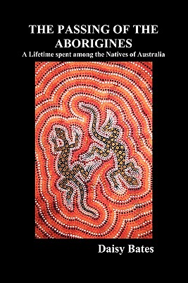 The Passing of the Aborigines: A Lifetime Spent Among the Natives of Australia Cover Image