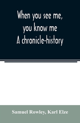 When you see me, you know me. A chronicle-history By Samuel Rowley, Karl Elze Cover Image