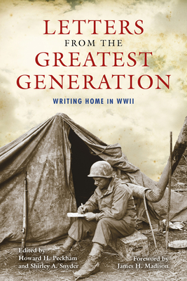 Letters from the Greatest Generation: Writing Home in WWII By Ray E. Boomhower, Howard H. Peckham (Editor), Shirley A. Snyder (Editor) Cover Image