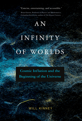 An Infinity of Worlds: Cosmic Inflation and the Beginning of the Universe By Will Kinney Cover Image