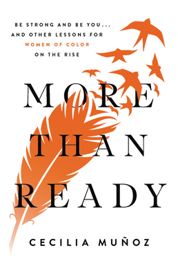 More than Ready: Be Strong and Be You . . . and Other Lessons for Women of Color on the Rise By Cecilia Muñoz Cover Image